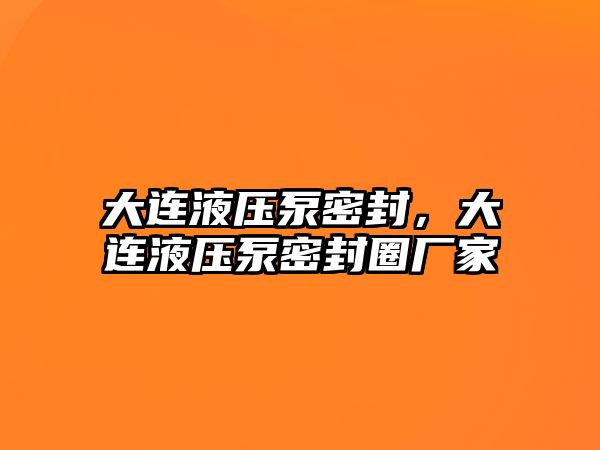 大連液壓泵密封，大連液壓泵密封圈廠家