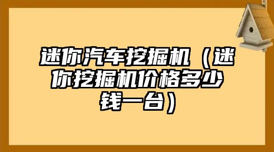 迷你汽車挖掘機(jī)（迷你挖掘機(jī)價格多少錢一臺）