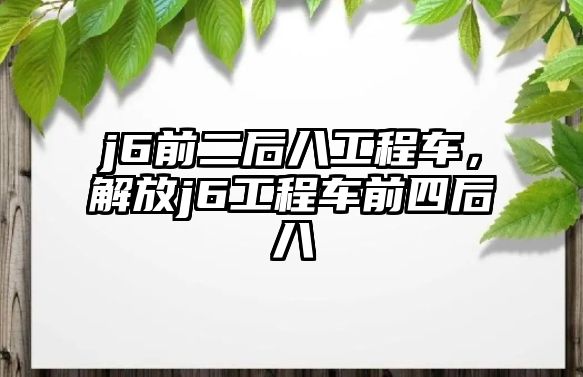 j6前二后八工程車，解放j6工程車前四后八