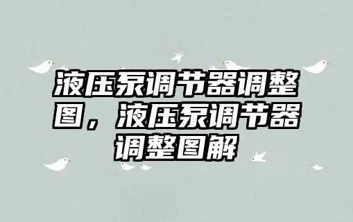 液壓泵調(diào)節(jié)器調(diào)整圖，液壓泵調(diào)節(jié)器調(diào)整圖解