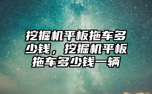 挖掘機(jī)平板拖車多少錢，挖掘機(jī)平板拖車多少錢一輛