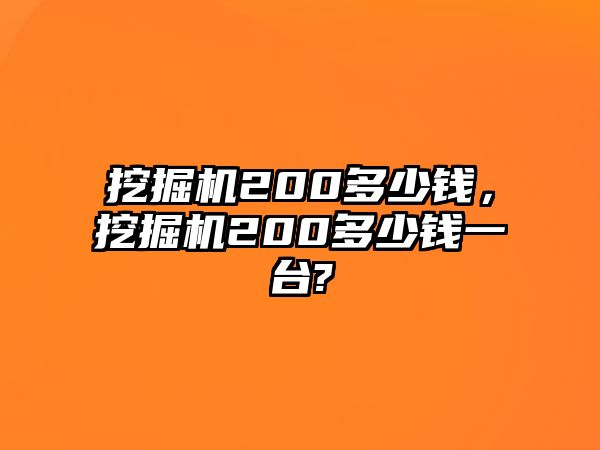 挖掘機200多少錢，挖掘機200多少錢一臺?