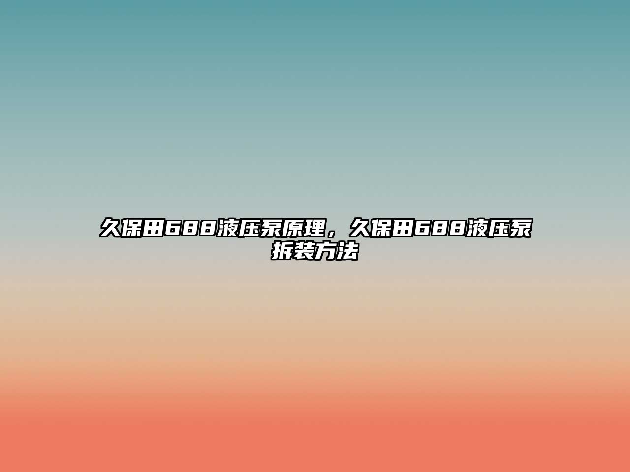 久保田688液壓泵原理，久保田688液壓泵拆裝方法