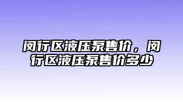 閔行區(qū)液壓泵售價，閔行區(qū)液壓泵售價多少