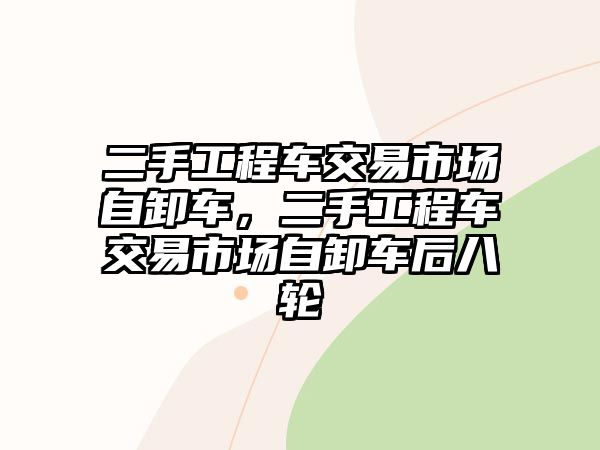 二手工程車交易市場自卸車，二手工程車交易市場自卸車后八輪