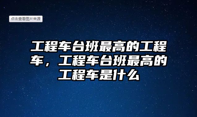 工程車臺班最高的工程車，工程車臺班最高的工程車是什么