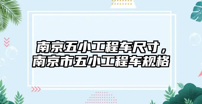 南京五小工程車尺寸，南京市五小工程車規(guī)格