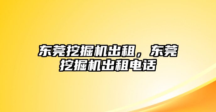 東莞挖掘機出租，東莞挖掘機出租電話