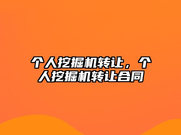 個人挖掘機(jī)轉(zhuǎn)讓，個人挖掘機(jī)轉(zhuǎn)讓合同