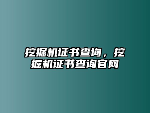 挖掘機證書查詢，挖掘機證書查詢官網