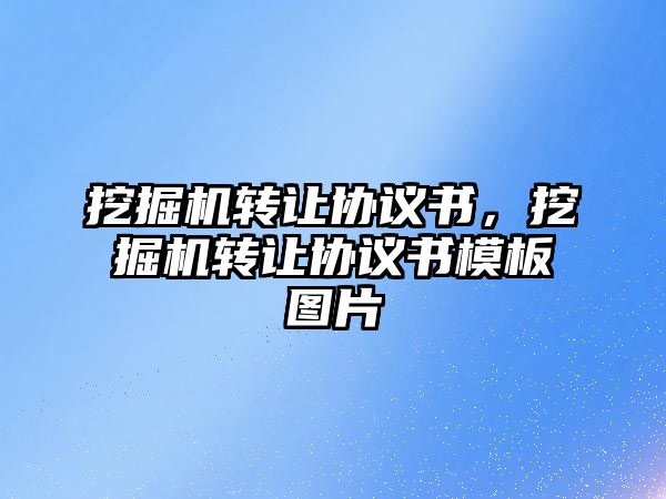 挖掘機轉讓協議書，挖掘機轉讓協議書模板圖片