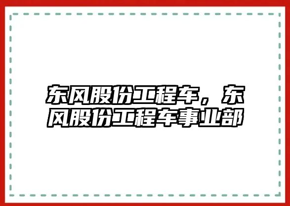 東風(fēng)股份工程車，東風(fēng)股份工程車事業(yè)部