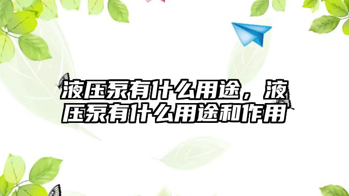 液壓泵有什么用途，液壓泵有什么用途和作用