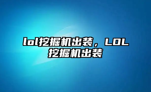 lol挖掘機出裝，LOL挖掘機出裝