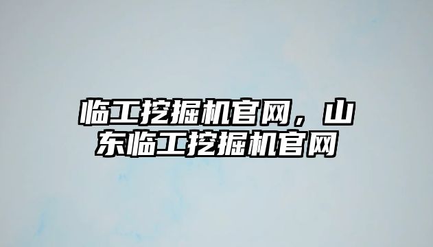 臨工挖掘機官網(wǎng)，山東臨工挖掘機官網(wǎng)