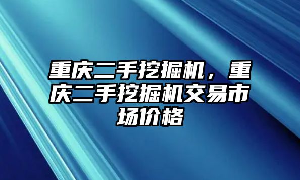 重慶二手挖掘機，重慶二手挖掘機交易市場價格