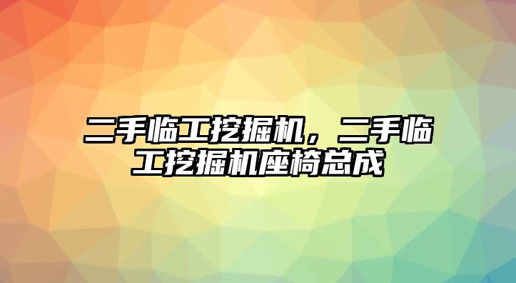 二手臨工挖掘機(jī)，二手臨工挖掘機(jī)座椅總成