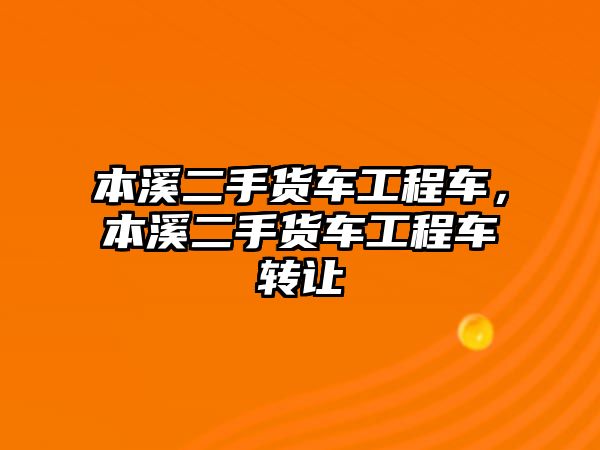 本溪二手貨車工程車，本溪二手貨車工程車轉讓