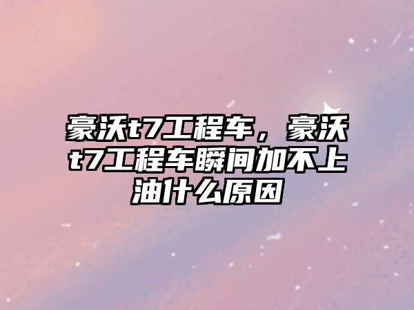 豪沃t7工程車，豪沃t7工程車瞬間加不上油什么原因