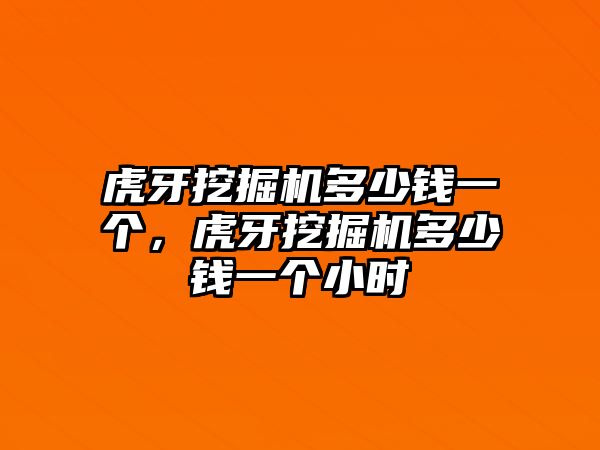 虎牙挖掘機(jī)多少錢一個(gè)，虎牙挖掘機(jī)多少錢一個(gè)小時(shí)