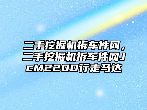 二手挖掘機拆車件網(wǎng)，二手挖掘機拆車件網(wǎng)JcM220D行走馬達(dá)