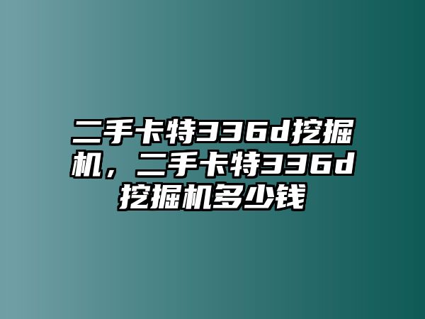 二手卡特336d挖掘機(jī)，二手卡特336d挖掘機(jī)多少錢(qián)