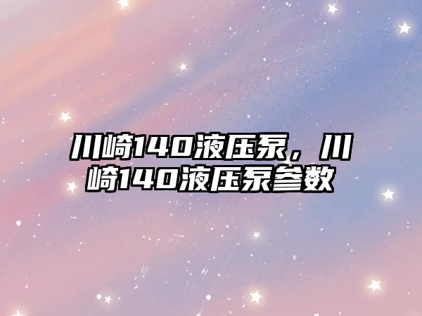 川崎140液壓泵，川崎140液壓泵參數(shù)