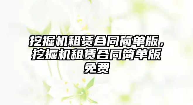 挖掘機租賃合同簡單版，挖掘機租賃合同簡單版免費