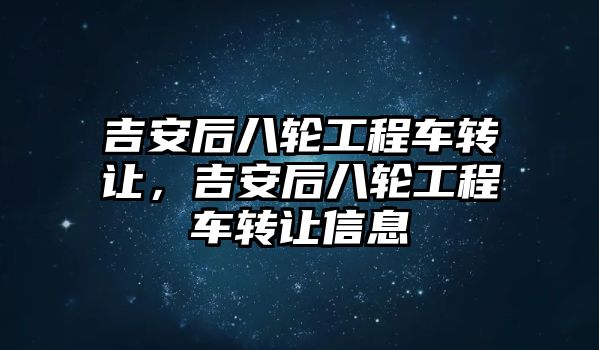 吉安后八輪工程車轉(zhuǎn)讓，吉安后八輪工程車轉(zhuǎn)讓信息