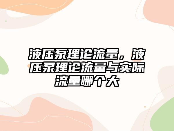 液壓泵理論流量，液壓泵理論流量與實際流量哪個大