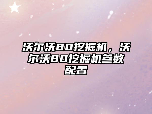 沃爾沃80挖掘機(jī)，沃爾沃80挖掘機(jī)參數(shù)配置