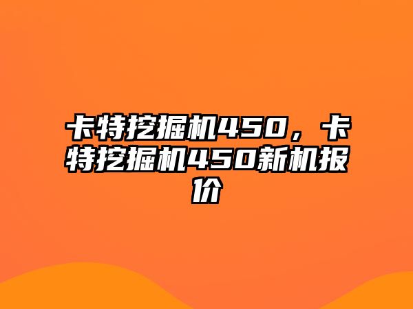 卡特挖掘機450，卡特挖掘機450新機報價