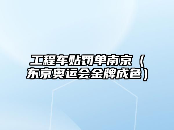 工程車貼罰單南京（東京奧運會金牌成色）