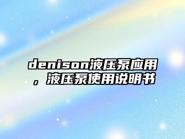 denison液壓泵應(yīng)用，液壓泵使用說(shuō)明書