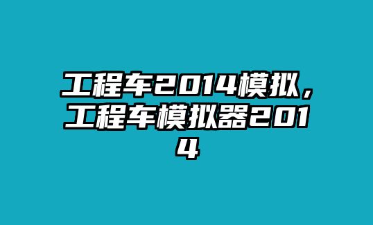 工程車2014模擬，工程車模擬器2014