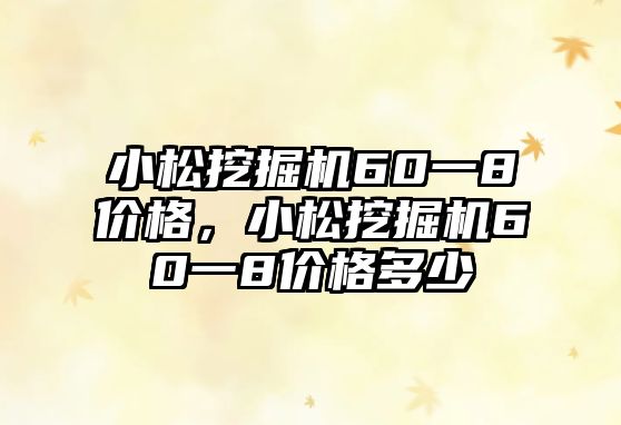 小松挖掘機60一8價格，小松挖掘機60一8價格多少