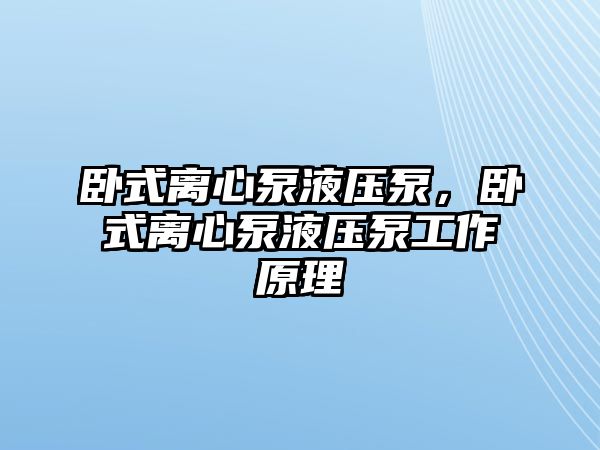 臥式離心泵液壓泵，臥式離心泵液壓泵工作原理