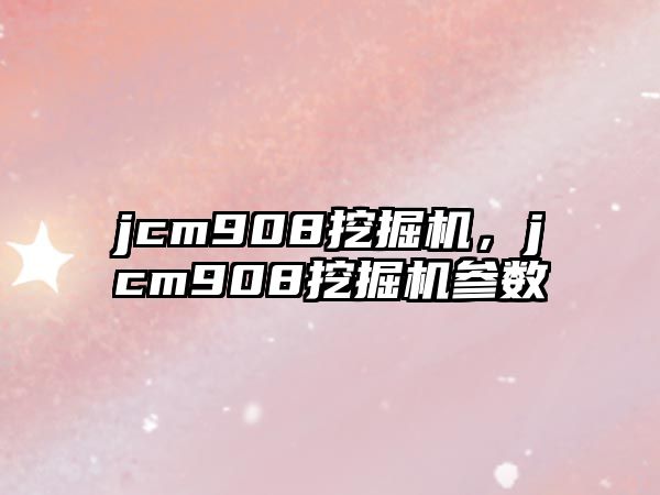 jcm908挖掘機(jī)，jcm908挖掘機(jī)參數(shù)