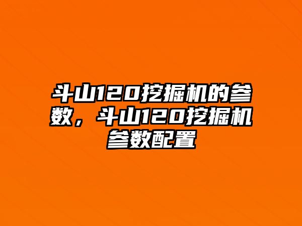 斗山120挖掘機的參數(shù)，斗山120挖掘機參數(shù)配置