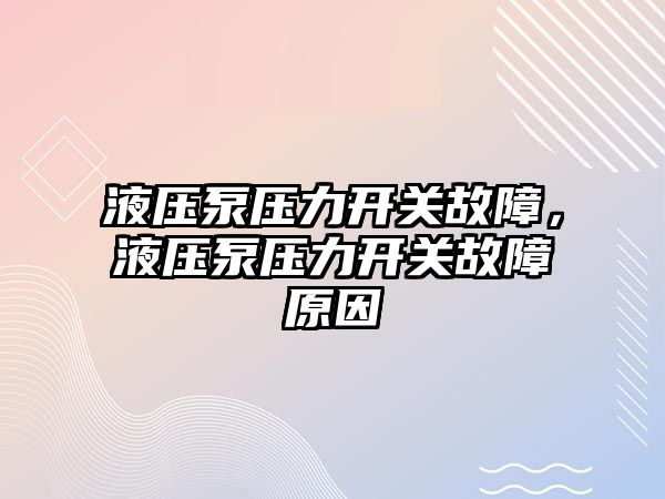 液壓泵壓力開關(guān)故障，液壓泵壓力開關(guān)故障原因