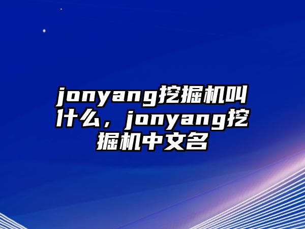 jonyang挖掘機(jī)叫什么，jonyang挖掘機(jī)中文名