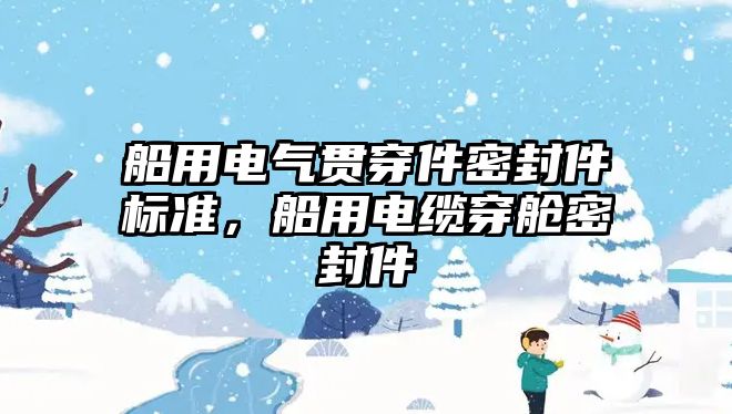 船用電氣貫穿件密封件標準，船用電纜穿艙密封件