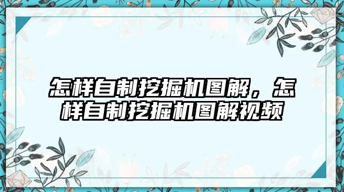 怎樣自制挖掘機(jī)圖解，怎樣自制挖掘機(jī)圖解視頻