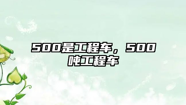 500是工程車(chē)，500噸工程車(chē)