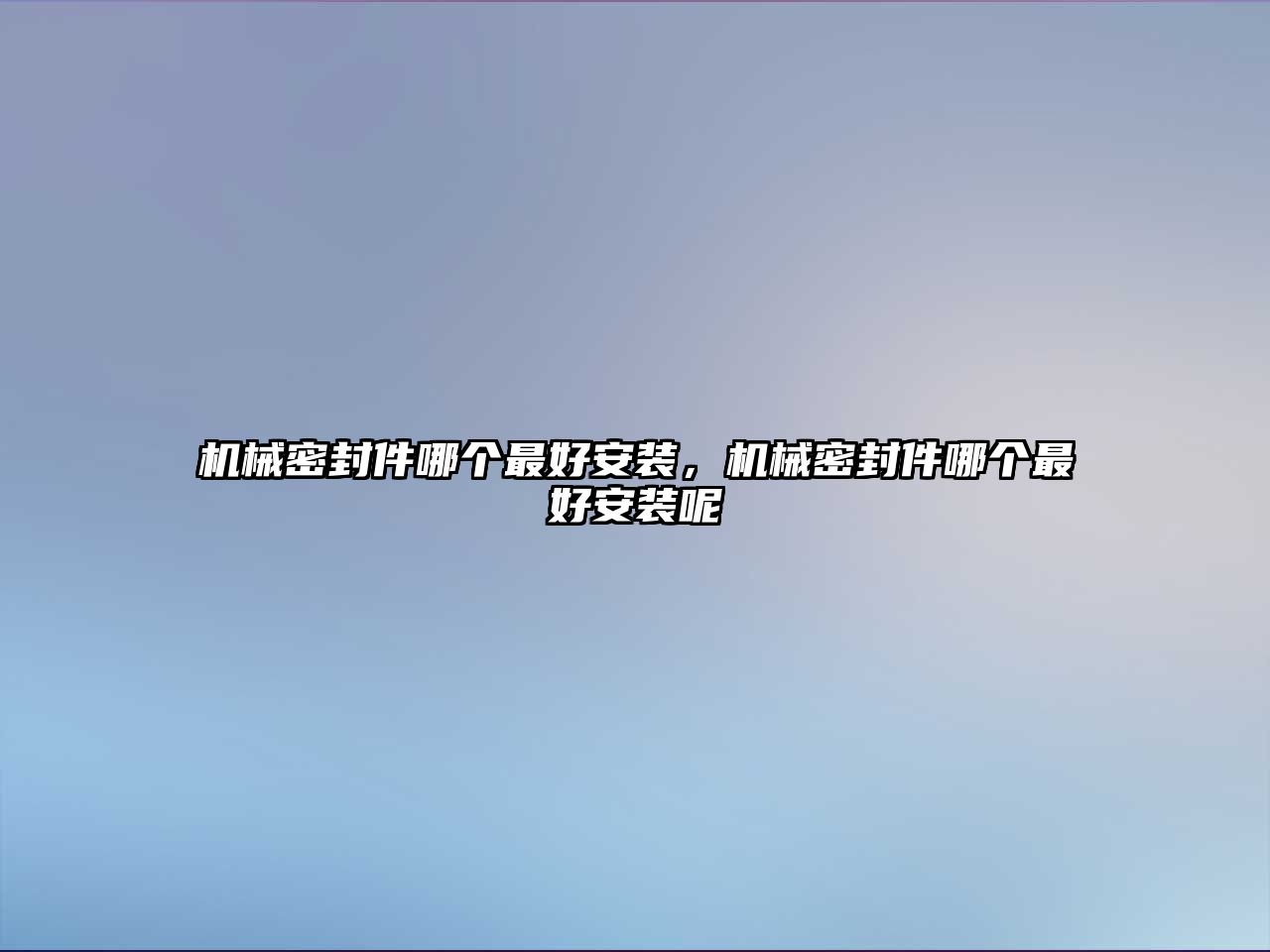 機(jī)械密封件哪個(gè)最好安裝，機(jī)械密封件哪個(gè)最好安裝呢