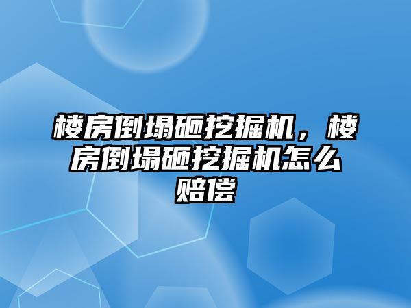 樓房倒塌砸挖掘機，樓房倒塌砸挖掘機怎么賠償