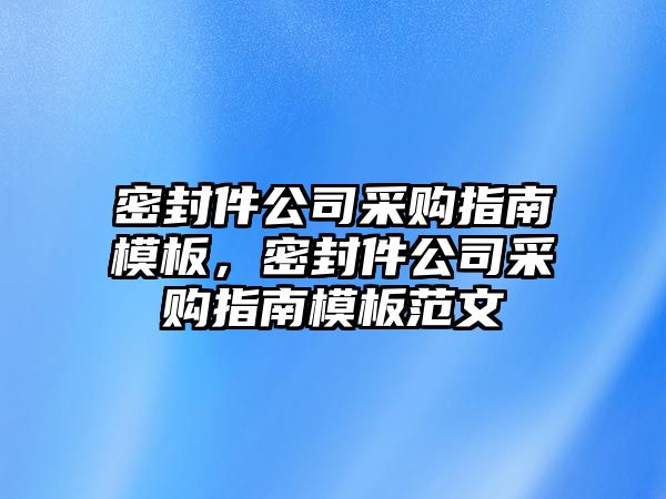 密封件公司采購指南模板，密封件公司采購指南模板范文