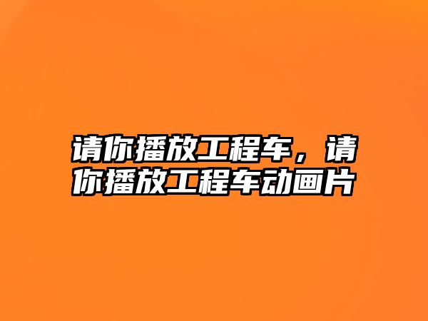 請你播放工程車，請你播放工程車動畫片