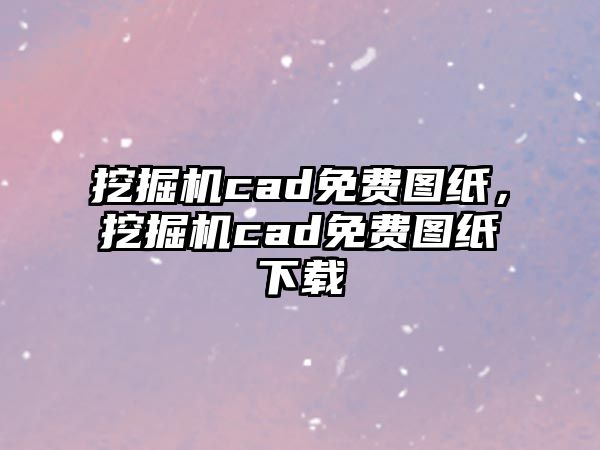 挖掘機(jī)cad免費圖紙，挖掘機(jī)cad免費圖紙下載