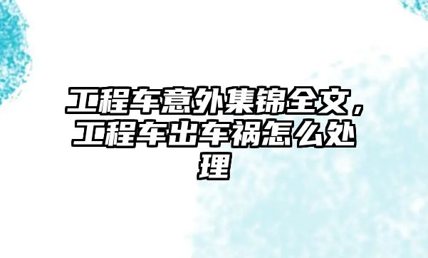 工程車意外集錦全文，工程車出車禍怎么處理